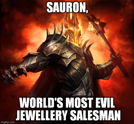 Sauron, ring salesman | SAURON, WORLD'S MOST EVIL JEWELLERY SALESMAN | image tagged in sauron,lord of the rings | made w/ Imgflip meme maker