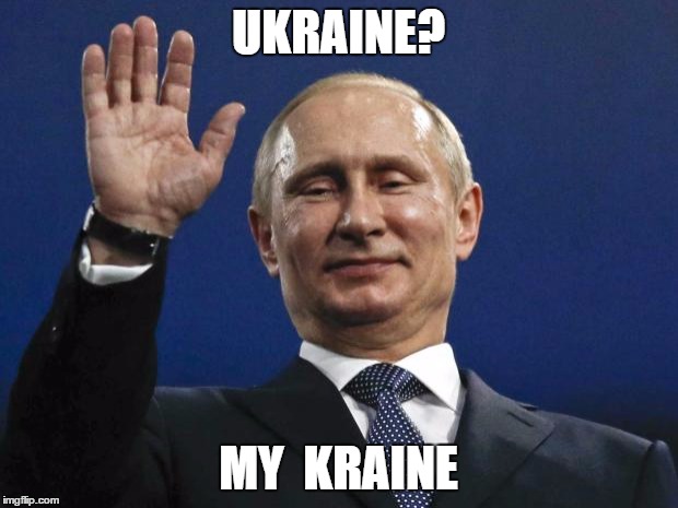 putintastic | UKRAINE? MY 
KRAINE | image tagged in putintastic | made w/ Imgflip meme maker