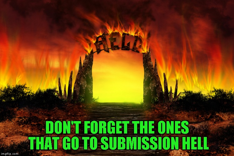 DON'T FORGET THE ONES THAT GO TO SUBMISSION HELL | made w/ Imgflip meme maker
