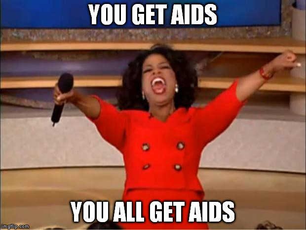 Oprah You Get A | YOU GET AIDS; YOU ALL GET AIDS | image tagged in memes,oprah you get a | made w/ Imgflip meme maker
