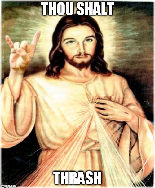 Metal Jesus | THOU SHALT; THRASH | image tagged in memes,metal jesus | made w/ Imgflip meme maker