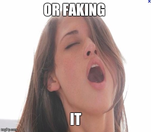 OR FAKING IT | made w/ Imgflip meme maker