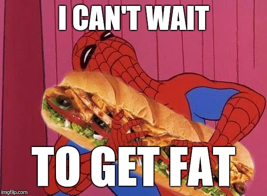 Hoagie, My Hoagie | I CAN'T WAIT; TO GET FAT | image tagged in spiderman sandwich,funny,memes,overeaters anonymous,inch by inch,peter parker's day off | made w/ Imgflip meme maker