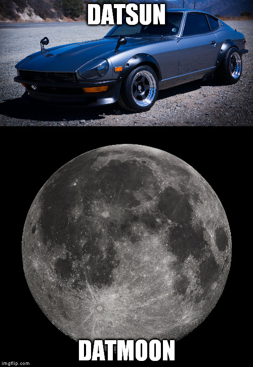 Datsun Moon | DATSUN; DATMOON | image tagged in moon,datsun,car,pun,hi anyone who reads this | made w/ Imgflip meme maker