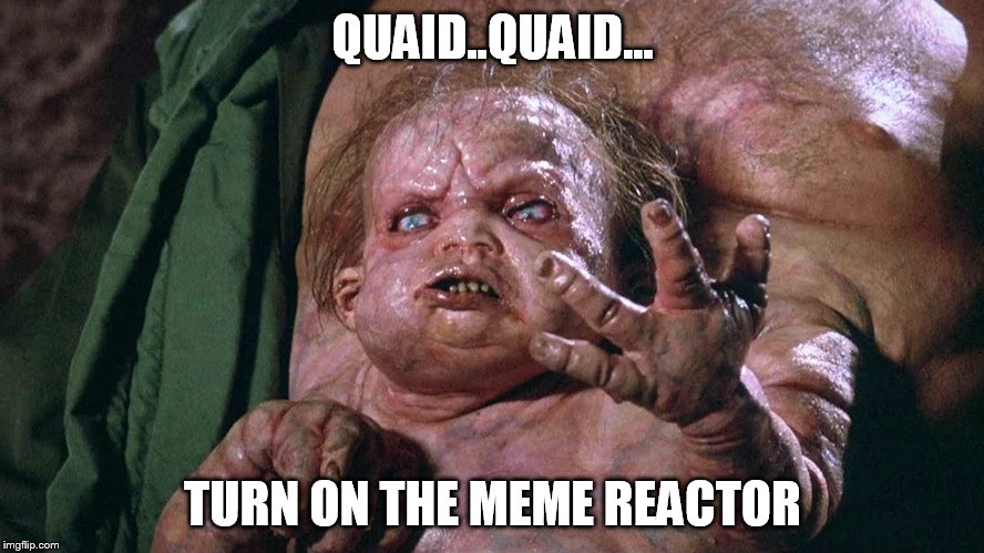 Kuato says | QUAID..QUAID... TURN ON THE MEME REACTOR | image tagged in kuato says | made w/ Imgflip meme maker