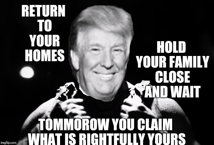 Super Tuesday | HOLD YOUR FAMILY CLOSE AND WAIT; RETURN TO YOUR HOMES; TOMMOROW YOU CLAIM WHAT IS RIGHTFULLY YOURS | image tagged in bane,donald trump,election 2016,republicans | made w/ Imgflip meme maker