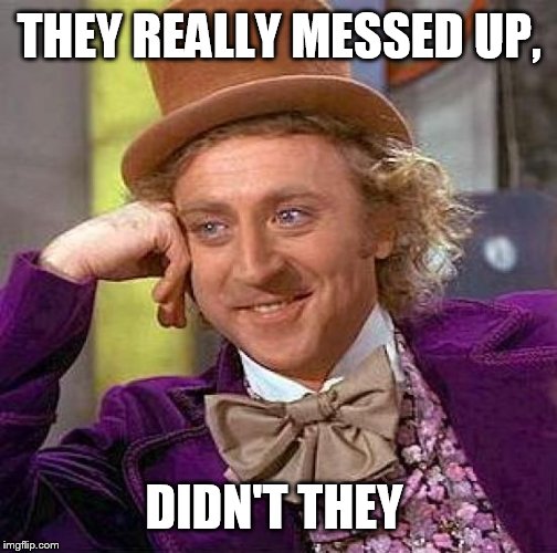 Creepy Condescending Wonka Meme | THEY REALLY MESSED UP, DIDN'T THEY | image tagged in memes,creepy condescending wonka | made w/ Imgflip meme maker