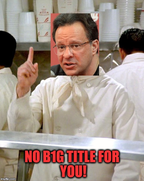 NO B1G TITLE
FOR YOU! | made w/ Imgflip meme maker