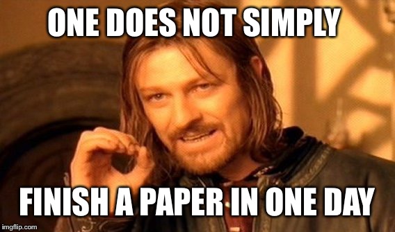 One Does Not Simply | ONE DOES NOT SIMPLY; FINISH A PAPER IN ONE DAY | image tagged in memes,one does not simply | made w/ Imgflip meme maker