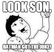 LOOK SON, BATMAN GOT THE JOKE! | made w/ Imgflip meme maker