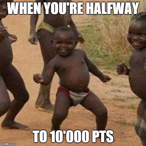 Third World Success Kid Meme | WHEN YOU'RE HALFWAY; TO 10'000 PTS | image tagged in memes,third world success kid | made w/ Imgflip meme maker