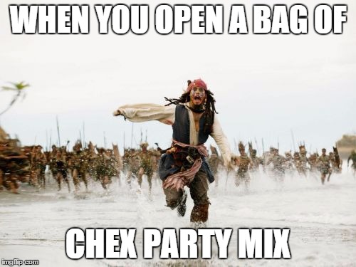 if this was already made i am sorry | WHEN YOU OPEN A BAG OF; CHEX PARTY MIX | image tagged in memes,jack sparrow being chased | made w/ Imgflip meme maker