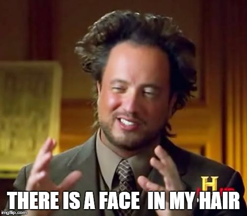 Ancient Aliens | THERE IS A FACE
 IN MY HAIR | image tagged in memes,ancient aliens | made w/ Imgflip meme maker