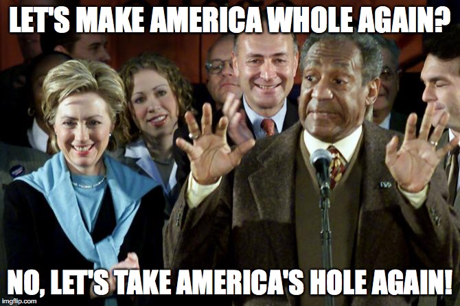 Cosby Gives Hillary a New Campaign Slogan | LET'S MAKE AMERICA WHOLE AGAIN? NO, LET'S TAKE AMERICA'S HOLE AGAIN! | image tagged in hillary clinton,politics,bill cosby,bill clinton,feel the bern | made w/ Imgflip meme maker