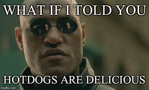 Matrix Morpheus Meme | WHAT IF I TOLD YOU HOTDOGS ARE DELICIOUS | image tagged in memes,matrix morpheus | made w/ Imgflip meme maker