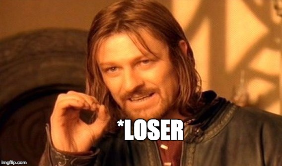 *LOSER | image tagged in memes,one does not simply | made w/ Imgflip meme maker