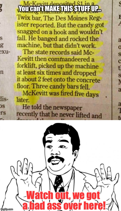 Straight From The DeMoines Register(Iowa)... | You can't MAKE THIS STUFF UP... Watch out, we got a bad ass over here! | image tagged in memes,true story,we got a bad ass over here | made w/ Imgflip meme maker
