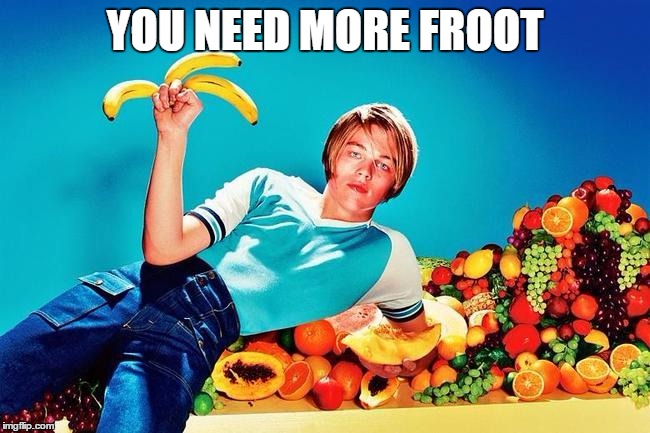 leo_d_fruit_21yo | YOU NEED MORE FROOT | image tagged in leo_d_fruit_21yo | made w/ Imgflip meme maker