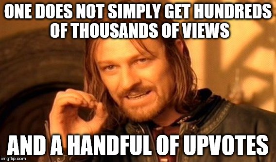 One Does Not Simply Meme | ONE DOES NOT SIMPLY GET HUNDREDS OF THOUSANDS OF VIEWS AND A HANDFUL OF UPVOTES | image tagged in memes,one does not simply | made w/ Imgflip meme maker