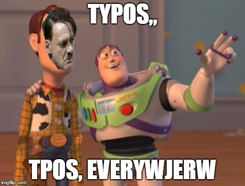 X, X Everywhere | TYPOS,, TPOS, EVERYWJERW | image tagged in memes,x x everywhere | made w/ Imgflip meme maker