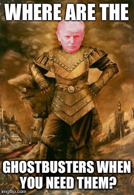 Trump the Carpathian | WHERE ARE THE; GHOSTBUSTERS WHEN YOU NEED THEM? | image tagged in donald trump | made w/ Imgflip meme maker