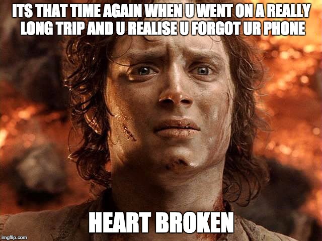 not my bae  | ITS THAT TIME AGAIN WHEN U WENT ON A REALLY LONG TRIP AND U REALISE U FORGOT UR PHONE; HEART BROKEN | image tagged in hot hobbit | made w/ Imgflip meme maker