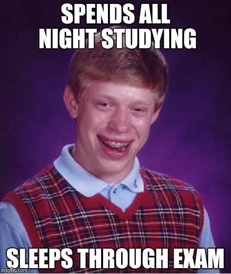 Bad Luck Brian | SPENDS ALL NIGHT STUDYING; SLEEPS THROUGH EXAM | image tagged in memes,bad luck brian | made w/ Imgflip meme maker