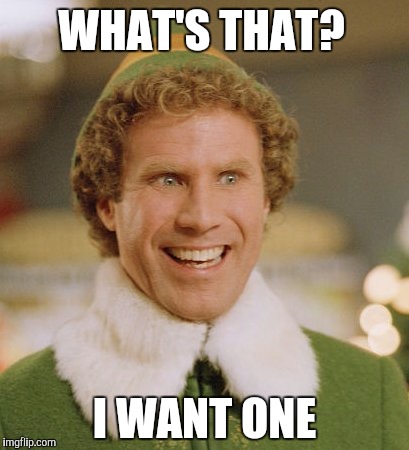 Buddy The Elf Meme | WHAT'S THAT? I WANT ONE | image tagged in memes,buddy the elf | made w/ Imgflip meme maker