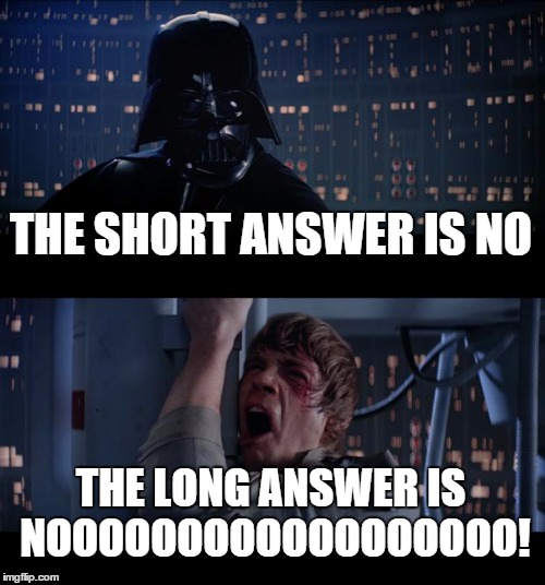 Star Wars No Meme | THE SHORT ANSWER IS NO; THE LONG ANSWER IS NOOOOOOOOOOOOOOOOOO! | image tagged in memes,star wars no | made w/ Imgflip meme maker