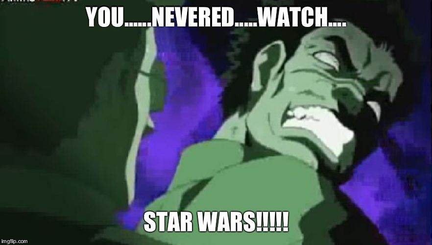 YOU......NEVERED.....WATCH.... STAR WARS!!!!! | image tagged in xd | made w/ Imgflip meme maker