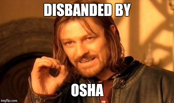 One Does Not Simply Meme | DISBANDED BY OSHA | image tagged in memes,one does not simply | made w/ Imgflip meme maker