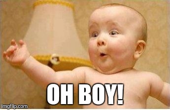 Excited Baby | OH BOY! | image tagged in excited baby | made w/ Imgflip meme maker