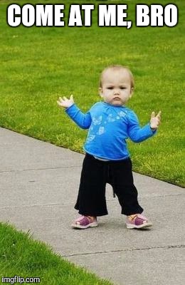 Gangsta baby | COME AT ME, BRO | image tagged in gangsta baby | made w/ Imgflip meme maker