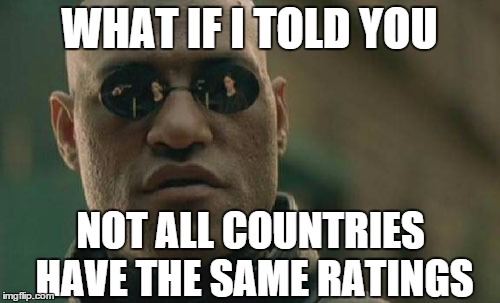 Matrix Morpheus Meme | WHAT IF I TOLD YOU NOT ALL COUNTRIES HAVE THE SAME RATINGS | image tagged in memes,matrix morpheus | made w/ Imgflip meme maker