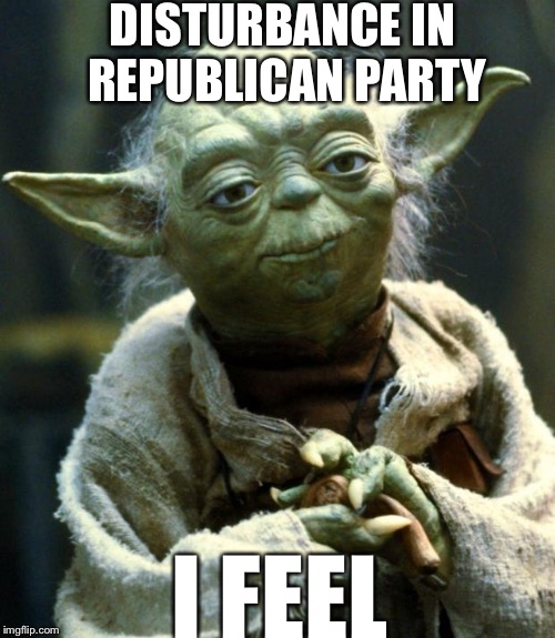 Star Wars Yoda Meme | DISTURBANCE IN REPUBLICAN PARTY; I FEEL | image tagged in memes,star wars yoda | made w/ Imgflip meme maker