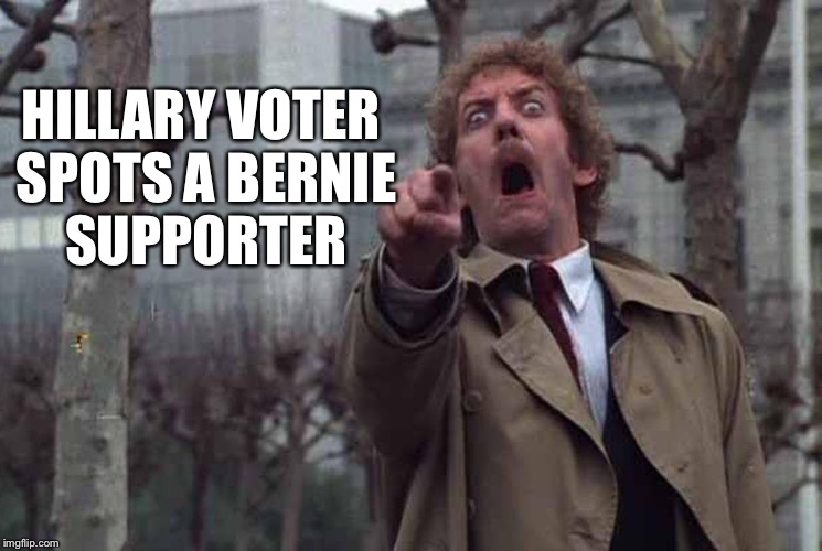 Body Snatchers Big | HILLARY VOTER SPOTS A BERNIE SUPPORTER | image tagged in body snatchers big | made w/ Imgflip meme maker