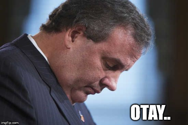 chris christie | OTAY.. | image tagged in chris christie | made w/ Imgflip meme maker