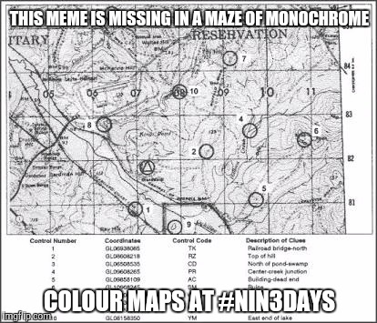 THIS MEME IS MISSING IN A MAZE OF MONOCHROME; COLOUR MAPS AT #NIN3DAYS | image tagged in orienteering | made w/ Imgflip meme maker