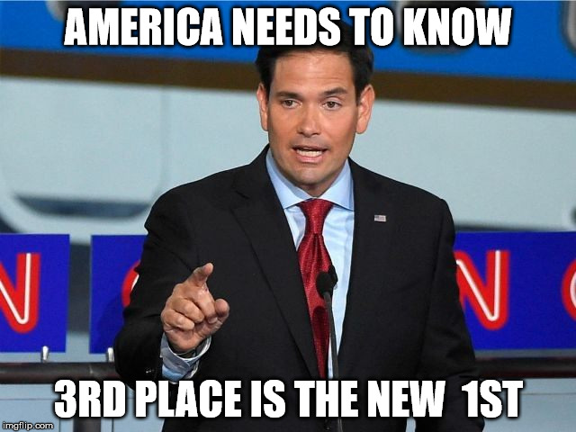 Marco Rubio | AMERICA NEEDS TO KNOW; 3RD PLACE IS THE NEW  1ST | image tagged in marco rubio | made w/ Imgflip meme maker