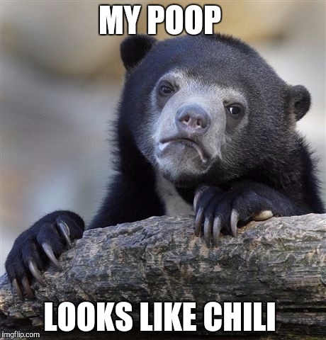 Confession Bear | MY POOP; LOOKS LIKE CHILI | image tagged in memes,confession bear | made w/ Imgflip meme maker