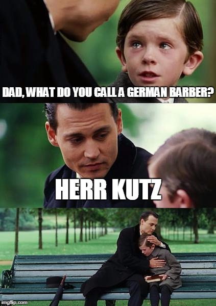 Finding Neverland Meme | DAD, WHAT DO YOU CALL A GERMAN BARBER? HERR KUTZ | image tagged in memes,finding neverland | made w/ Imgflip meme maker
