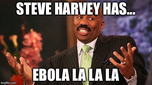 STEVE HARVEY HAS... EBOLA LA LA LA | image tagged in memes,steve harvey | made w/ Imgflip meme maker