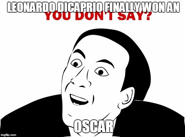 You Don't Say | LEONARDO DICAPRIO FINALLY WON AN; OSCAR | image tagged in memes,you don't say | made w/ Imgflip meme maker