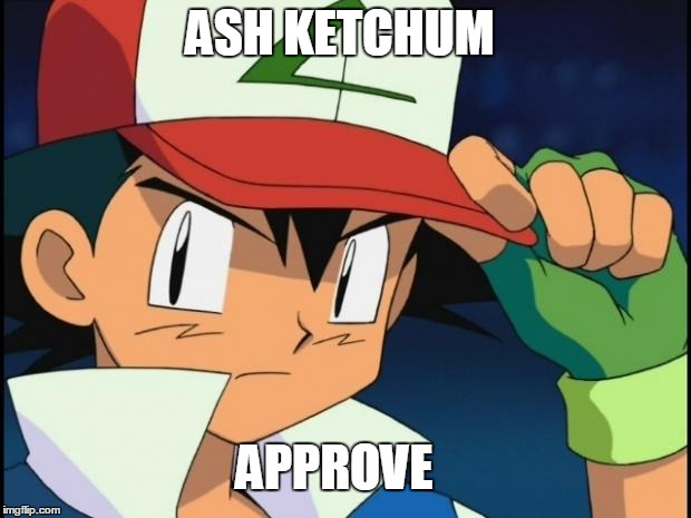 Ash catchem all pokemon | ASH KETCHUM; APPROVE | image tagged in ash catchem all pokemon | made w/ Imgflip meme maker