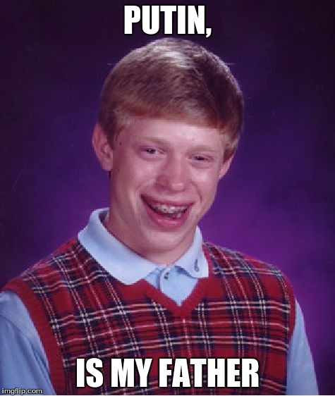 Bad Luck Brian Meme | PUTIN, IS MY FATHER | image tagged in memes,bad luck brian | made w/ Imgflip meme maker