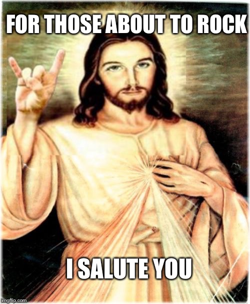 Metal Jesus Meme | FOR THOSE ABOUT TO ROCK; I SALUTE YOU | image tagged in memes,metal jesus,horns,rock and roll,heavy metal,ac/dc | made w/ Imgflip meme maker