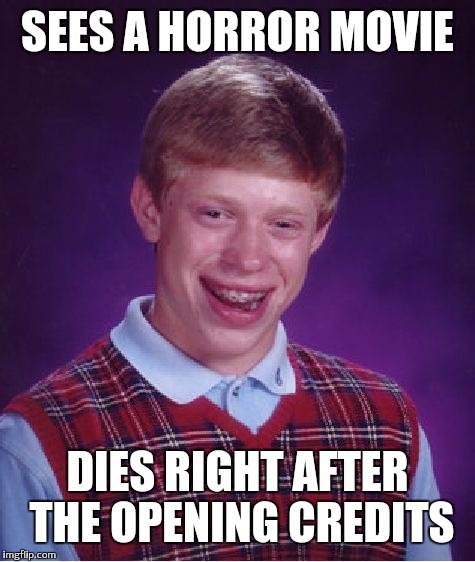 Bad Luck Brian Meme | SEES A HORROR MOVIE; DIES RIGHT AFTER THE OPENING CREDITS | image tagged in memes,bad luck brian | made w/ Imgflip meme maker