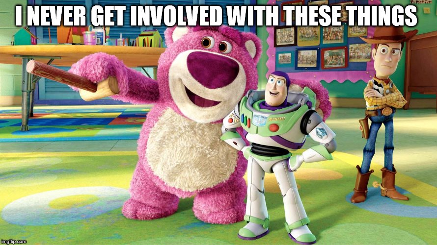 toy story | I NEVER GET INVOLVED WITH THESE THINGS | image tagged in lol | made w/ Imgflip meme maker