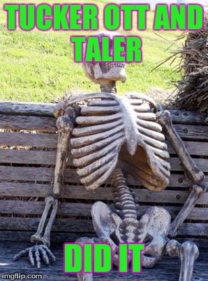 taler and tucker | TUCKER OTT
AND TALER; DID IT | image tagged in memes | made w/ Imgflip meme maker