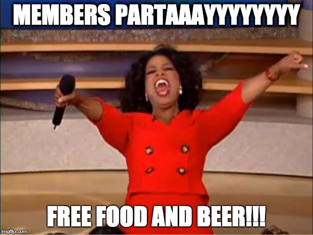 Oprah You Get A | MEMBERS PARTAAAYYYYYYYY; FREE FOOD AND BEER!!! | image tagged in memes,oprah you get a | made w/ Imgflip meme maker